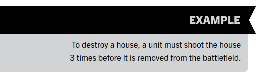 EXAMPLE:To destroy a house, a unit must shoot the house three times before it is removed from the battlefield