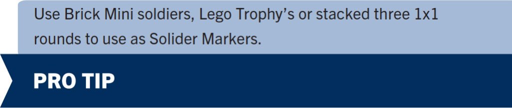 Infantry Pro Tip: Use Brick Mini soldiers, Lego Trophy’s or stacked three 1x1 rounds to use as Solider Markers.