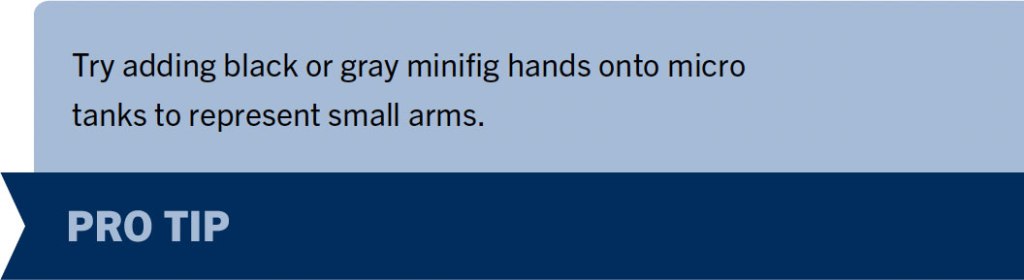 Pro Tip 4: Try adding black or gray minifig hands onto micro tanks to represent small arms.